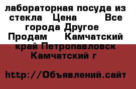 лабораторная посуда из стекла › Цена ­ 10 - Все города Другое » Продам   . Камчатский край,Петропавловск-Камчатский г.